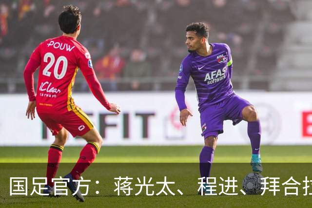 国足官方：蒋光太、程进、拜合拉木受伤无缘战新加坡，补招高天意